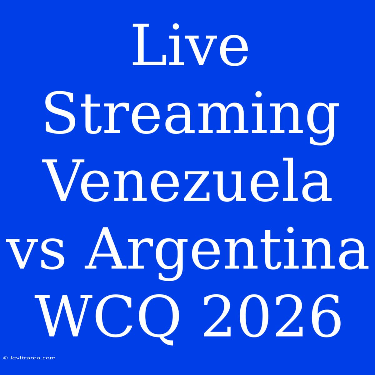 Live Streaming Venezuela Vs Argentina WCQ 2026