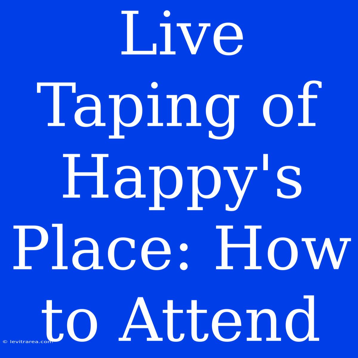 Live Taping Of Happy's Place: How To Attend