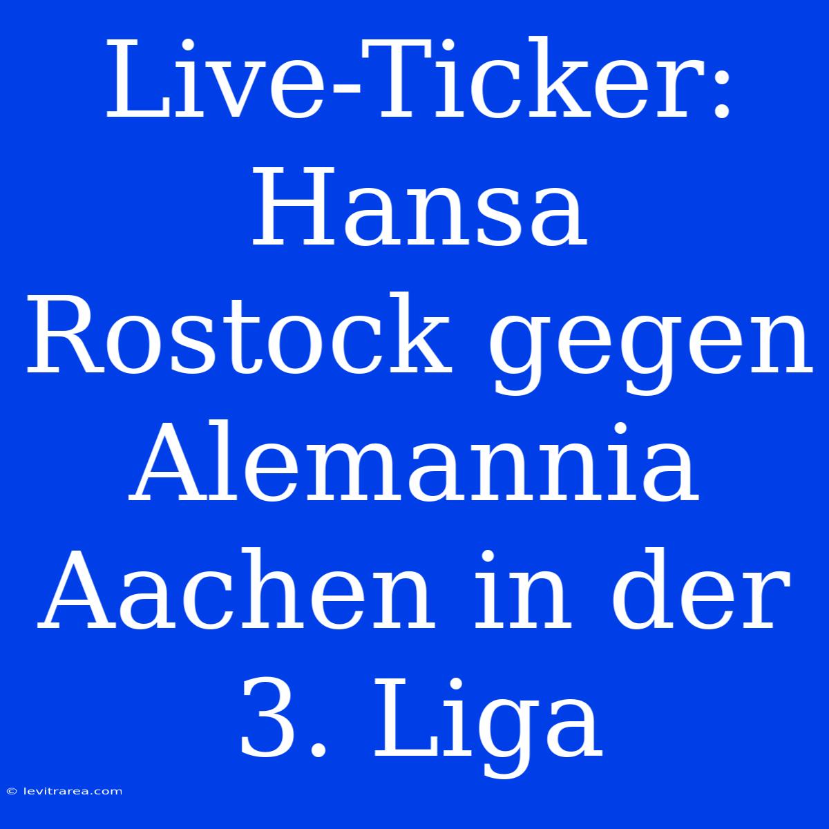 Live-Ticker: Hansa Rostock Gegen Alemannia Aachen In Der 3. Liga