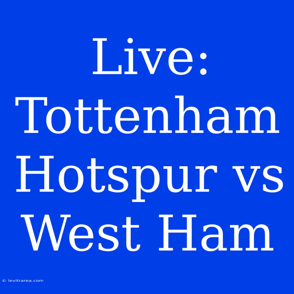 Live: Tottenham Hotspur Vs West Ham