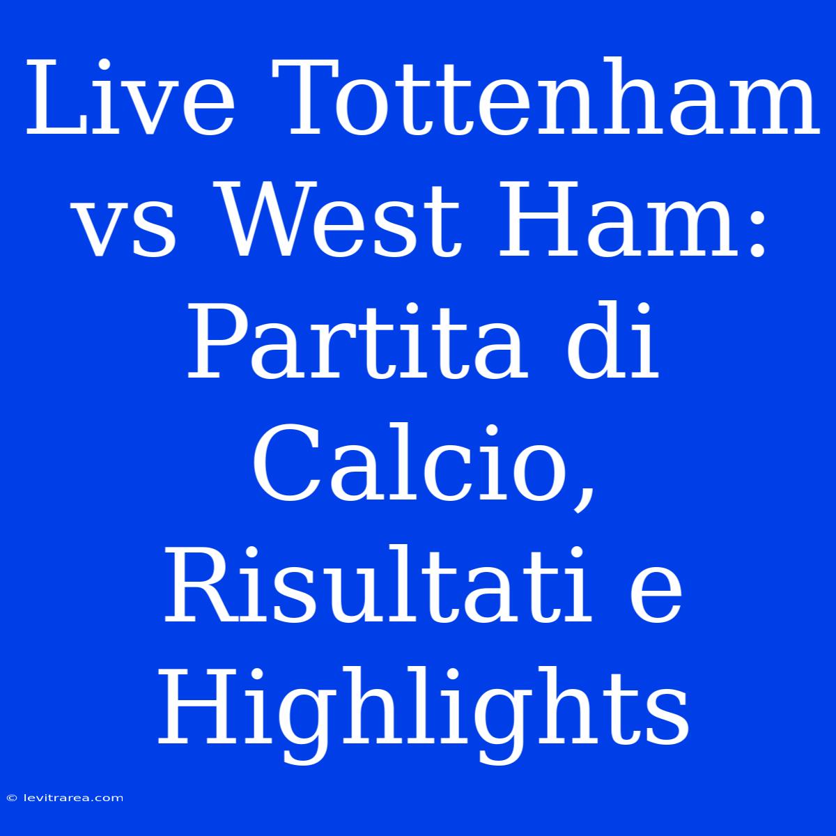 Live Tottenham Vs West Ham: Partita Di Calcio, Risultati E Highlights