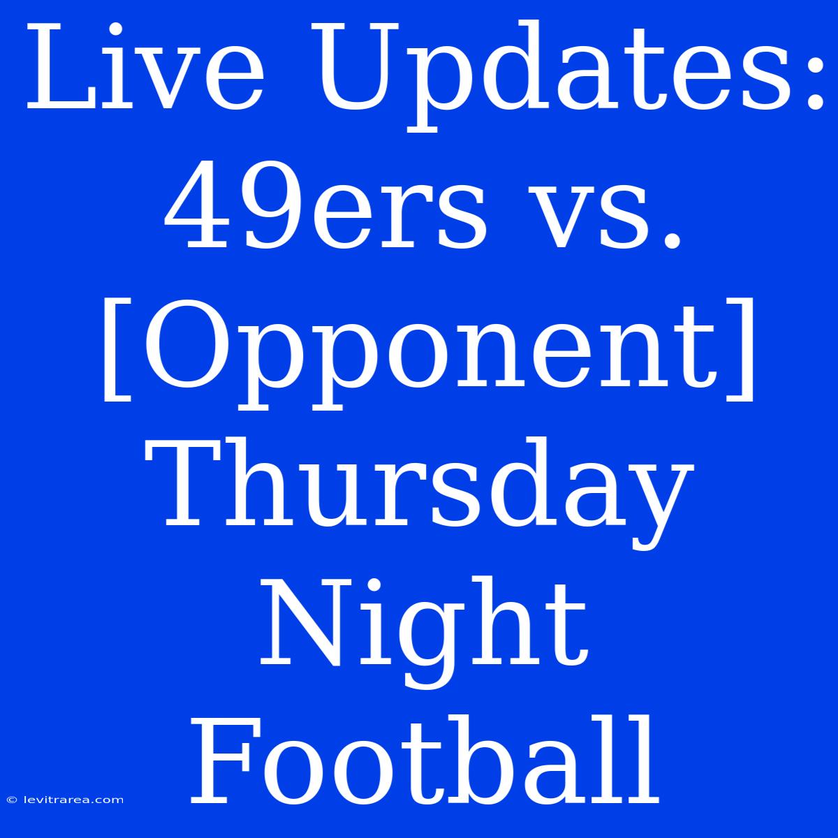 Live Updates: 49ers Vs. [Opponent] Thursday Night Football