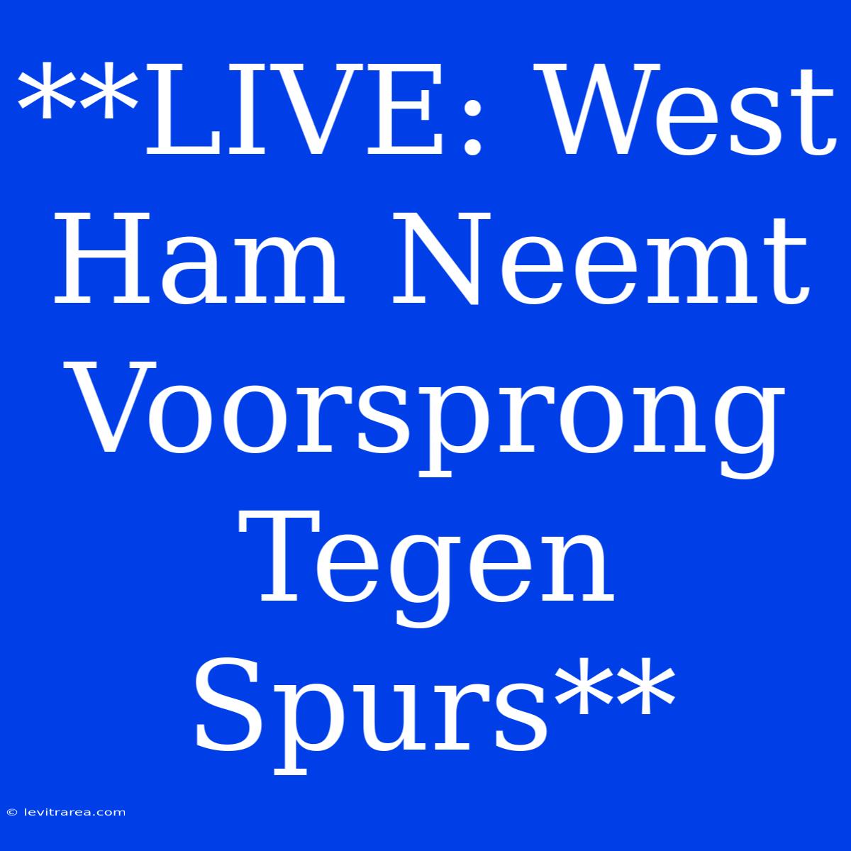 **LIVE: West Ham Neemt Voorsprong Tegen Spurs**