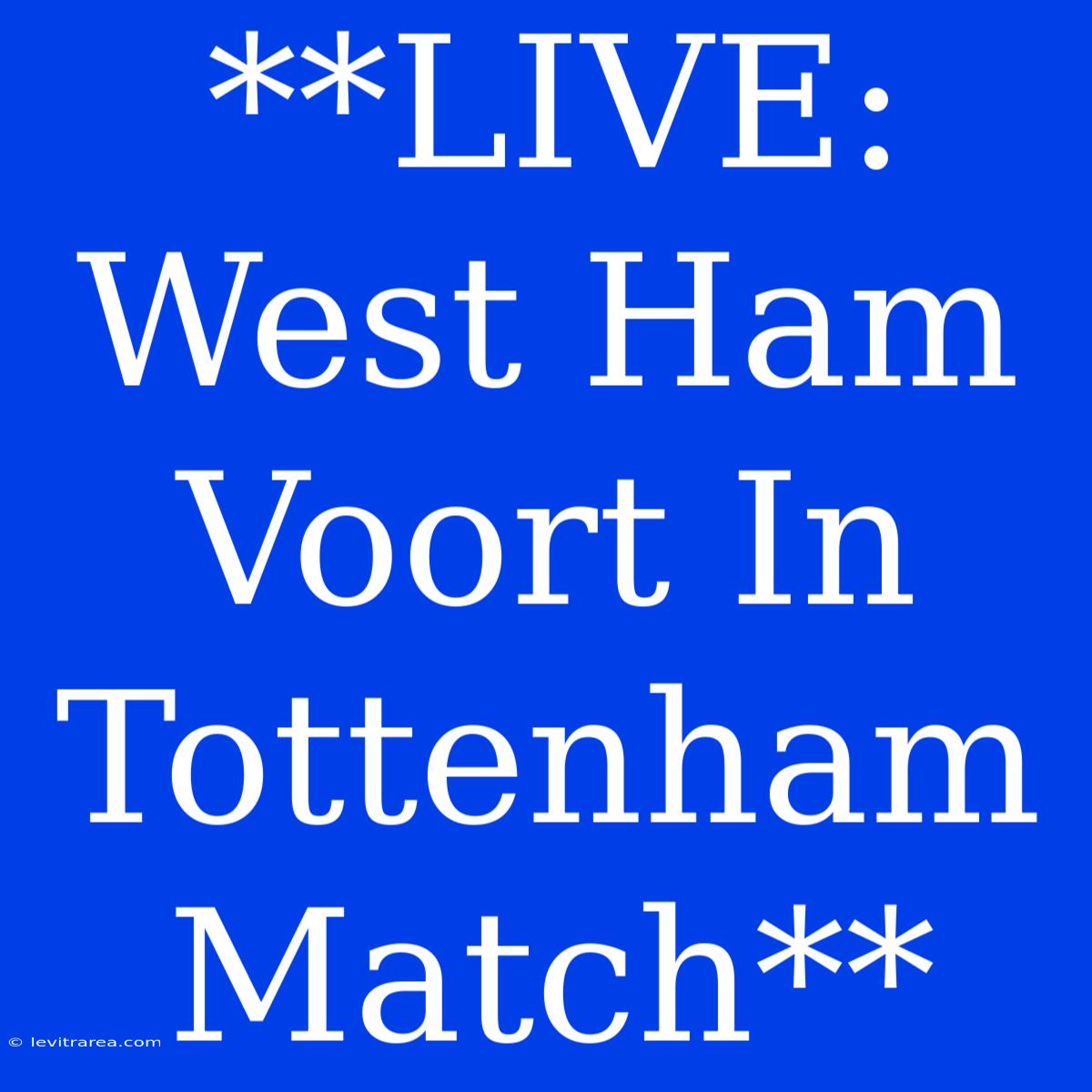 **LIVE: West Ham Voort In Tottenham Match**