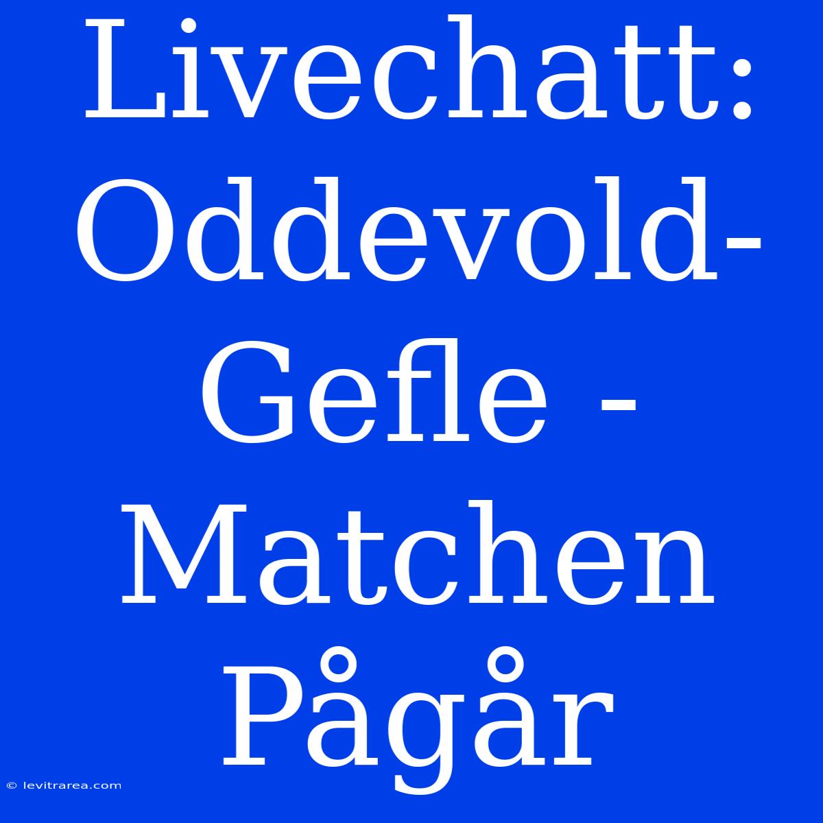 Livechatt: Oddevold-Gefle - Matchen Pågår