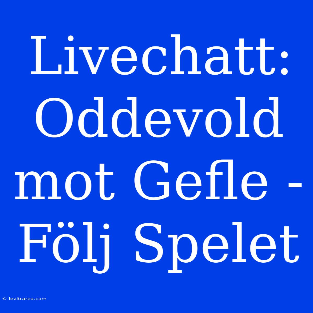 Livechatt: Oddevold Mot Gefle - Följ Spelet