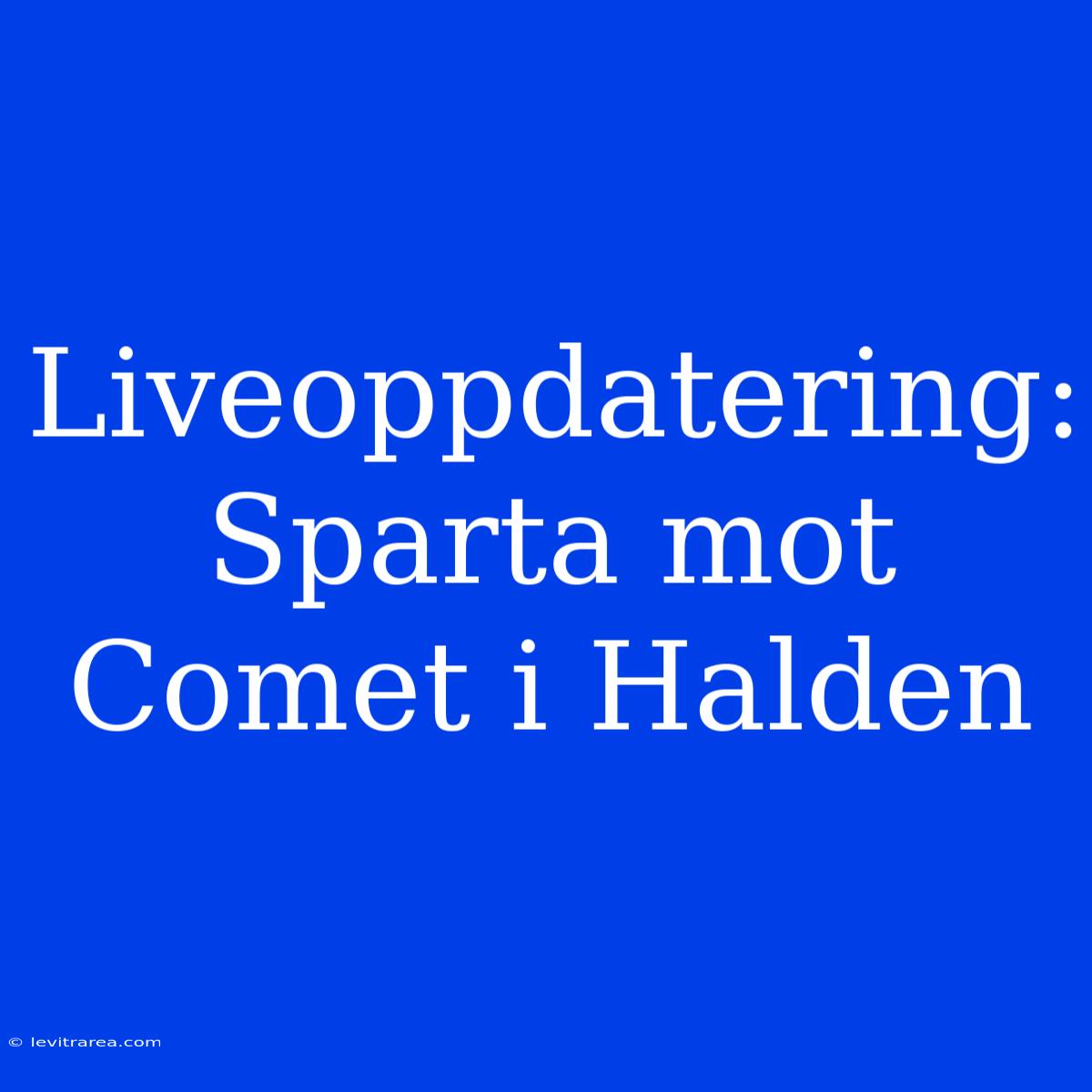 Liveoppdatering: Sparta Mot Comet I Halden