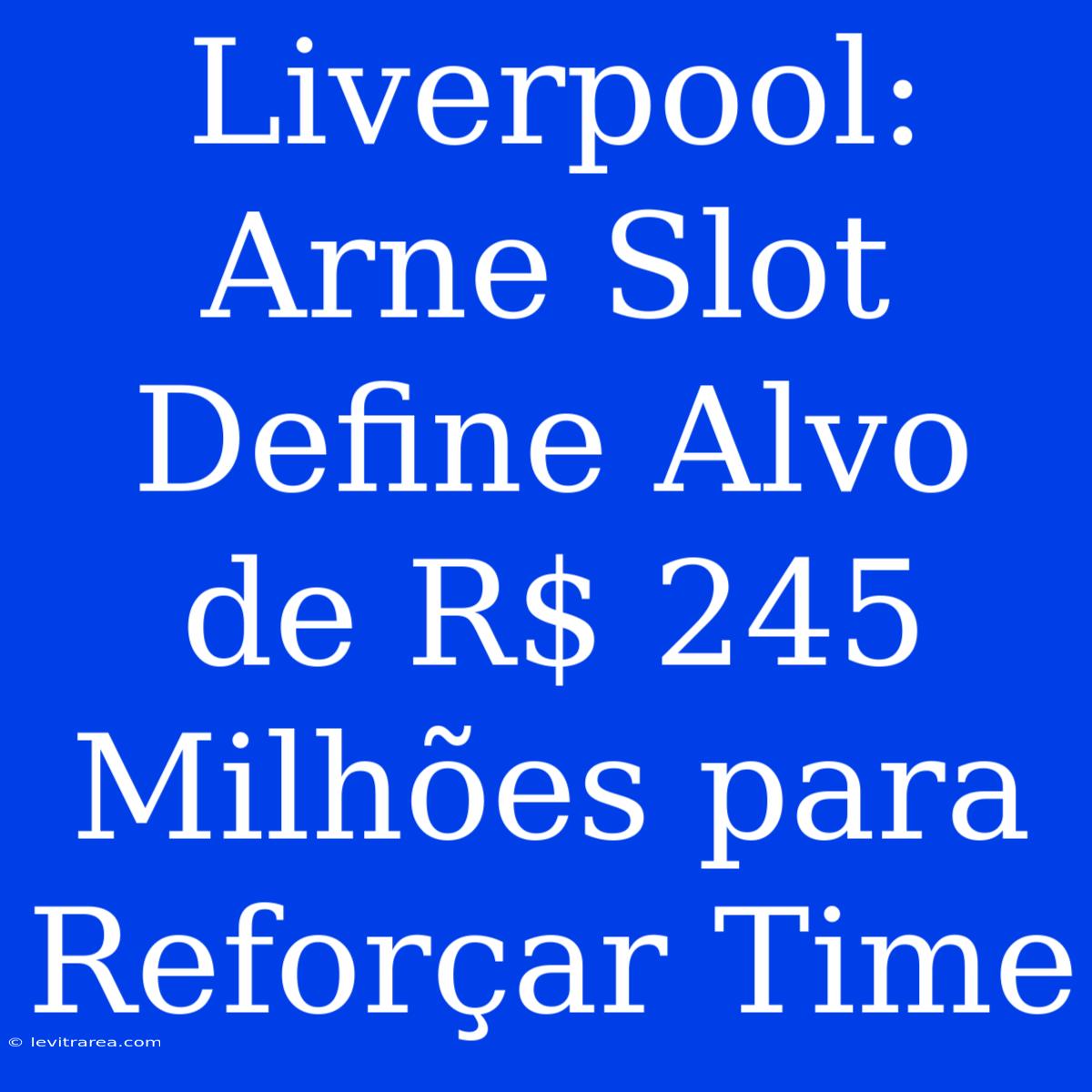 Liverpool: Arne Slot Define Alvo De R$ 245 Milhões Para Reforçar Time