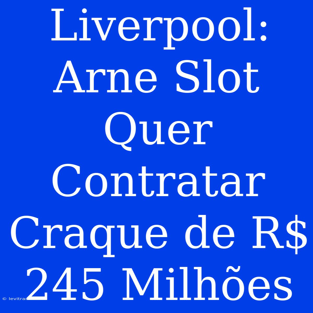 Liverpool: Arne Slot Quer Contratar Craque De R$ 245 Milhões