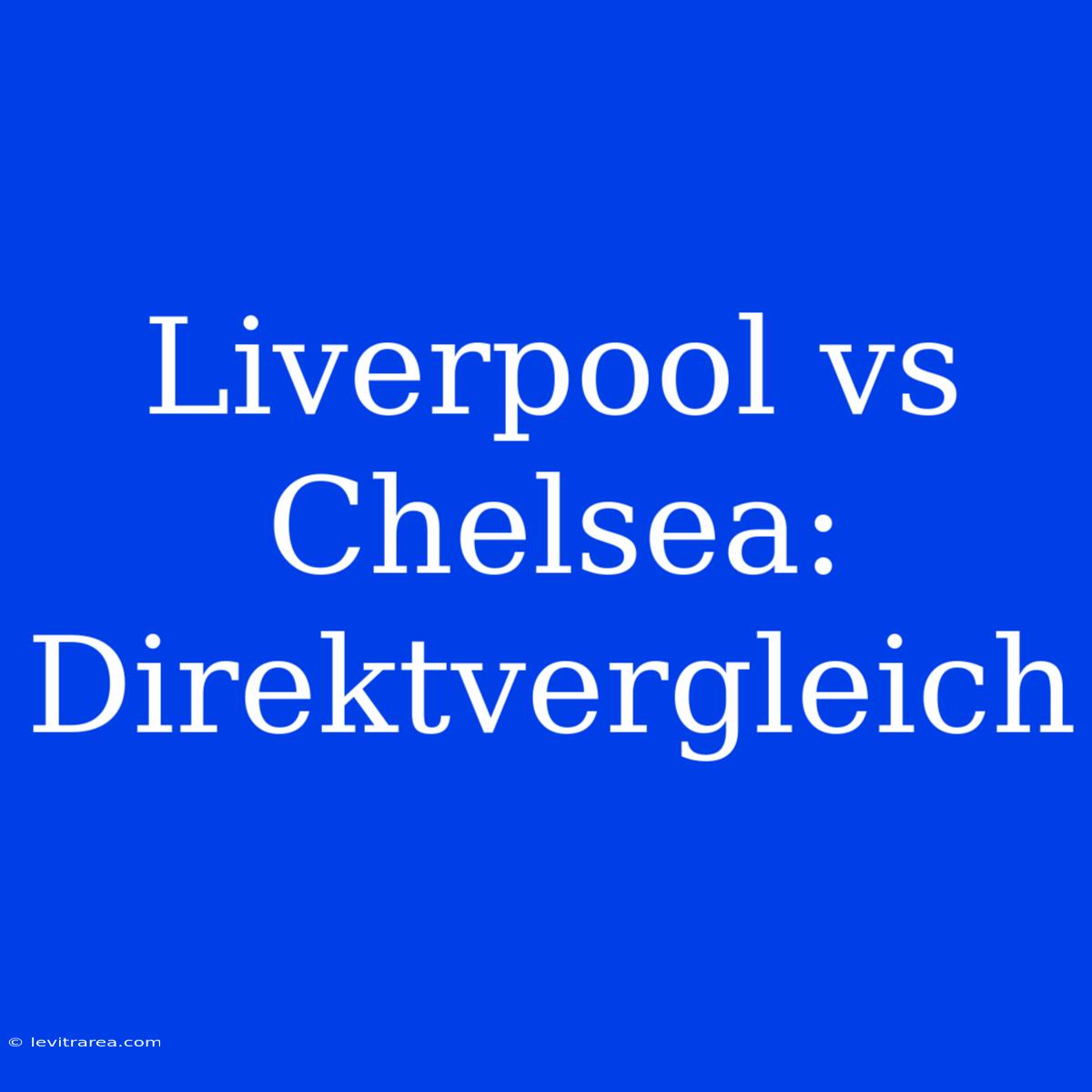 Liverpool Vs Chelsea:  Direktvergleich 