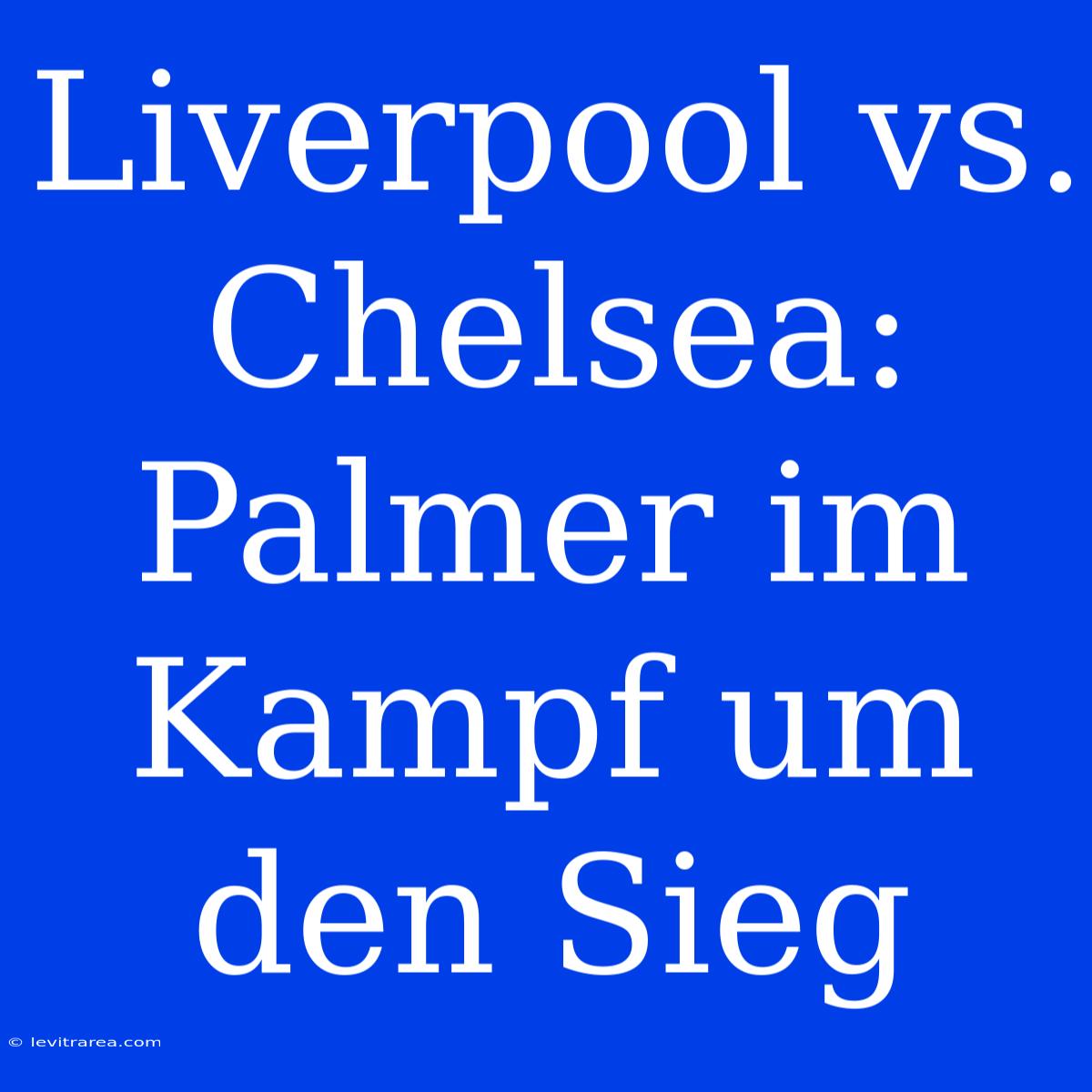 Liverpool Vs. Chelsea: Palmer Im Kampf Um Den Sieg 