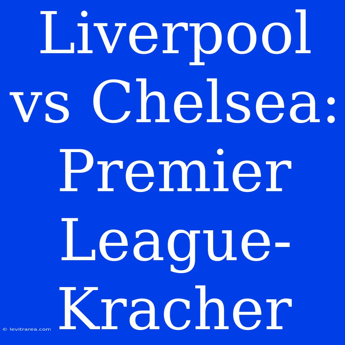 Liverpool Vs Chelsea: Premier League-Kracher