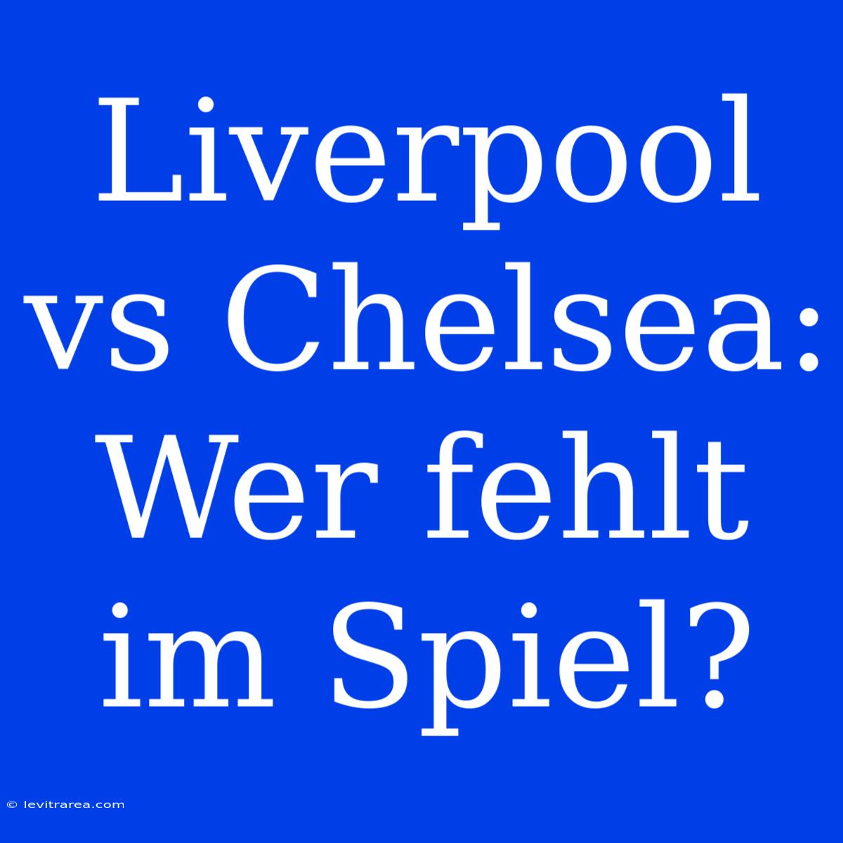 Liverpool Vs Chelsea: Wer Fehlt Im Spiel?