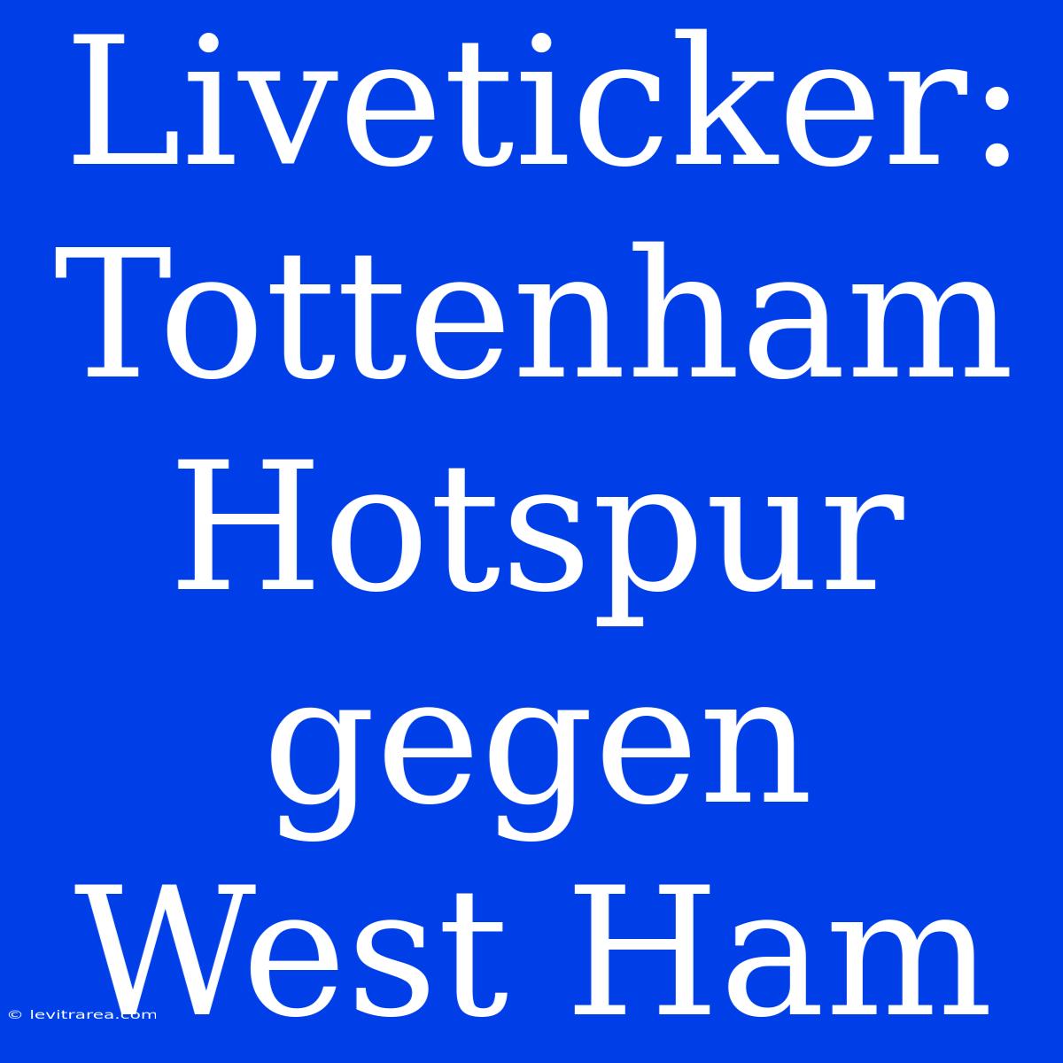 Liveticker: Tottenham Hotspur Gegen West Ham