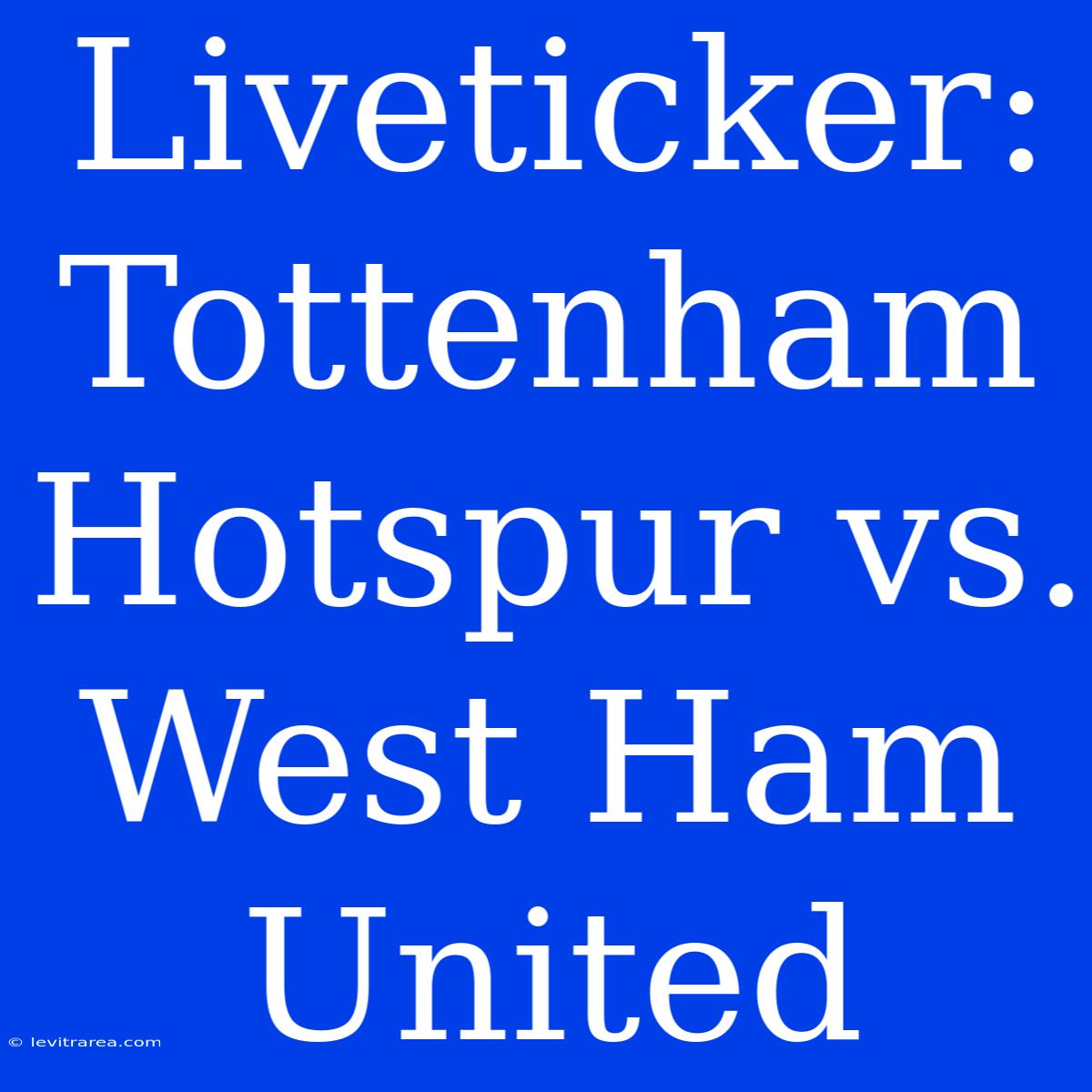 Liveticker: Tottenham Hotspur Vs. West Ham United