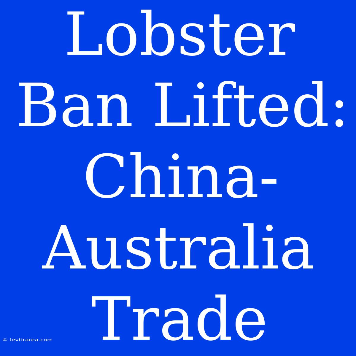 Lobster Ban Lifted: China-Australia Trade