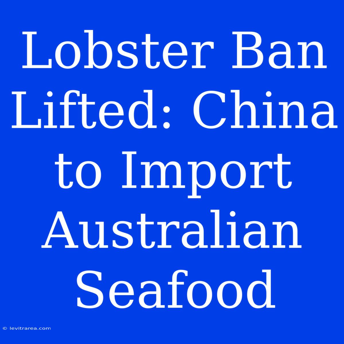 Lobster Ban Lifted: China To Import Australian Seafood 