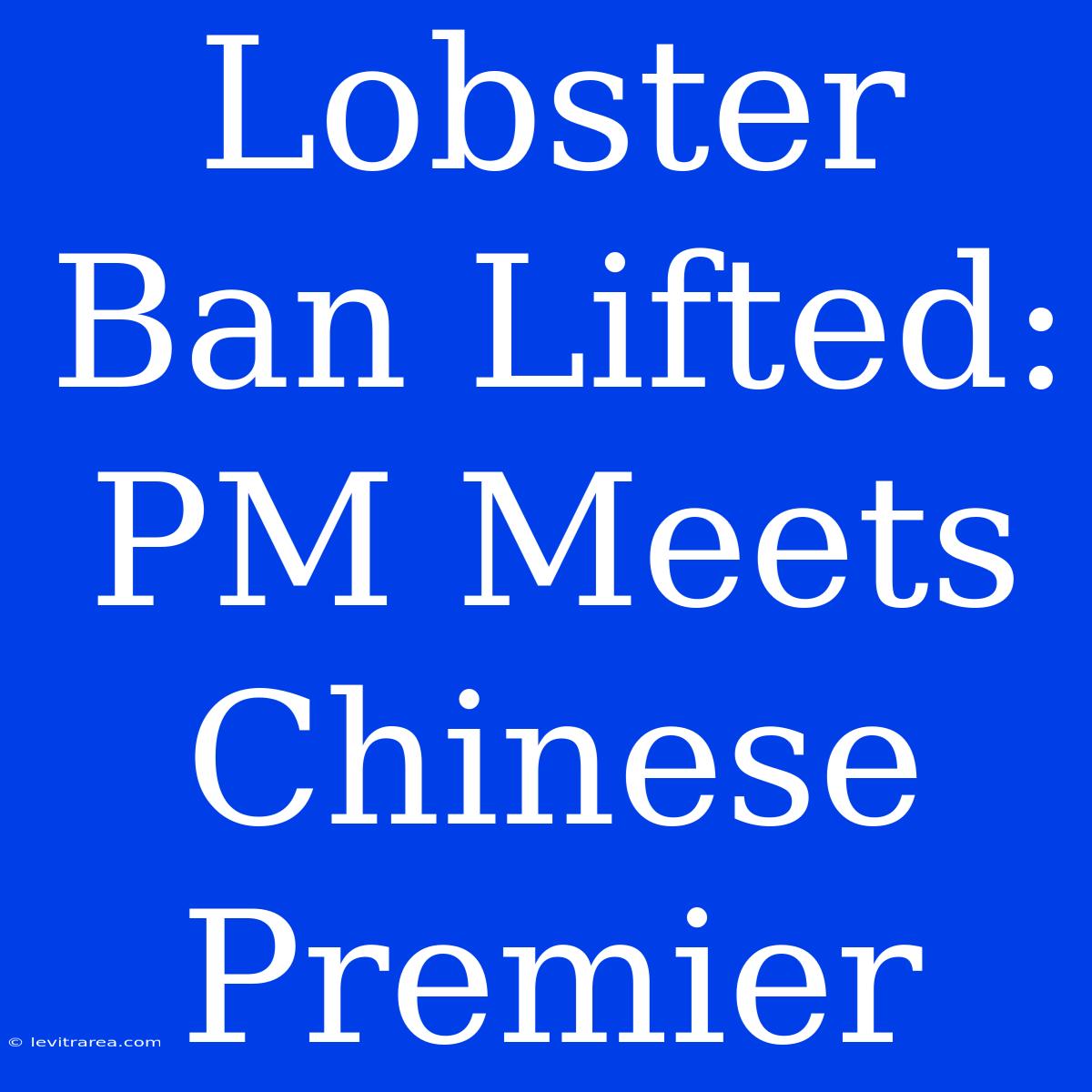 Lobster Ban Lifted: PM Meets Chinese Premier