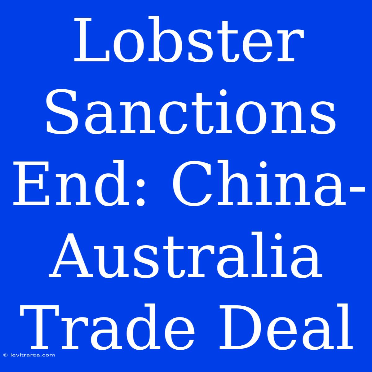 Lobster Sanctions End: China-Australia Trade Deal 