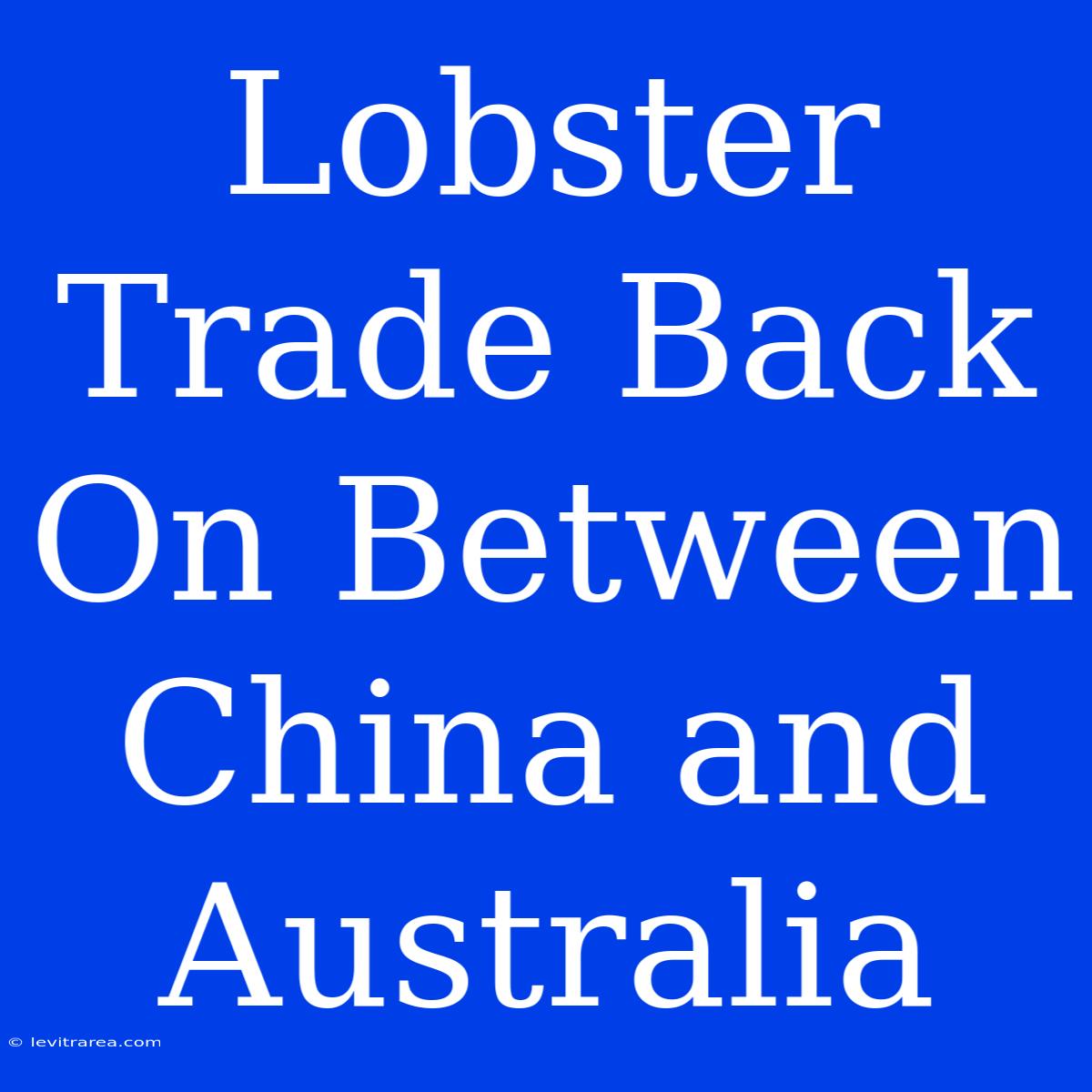 Lobster Trade Back On Between China And Australia