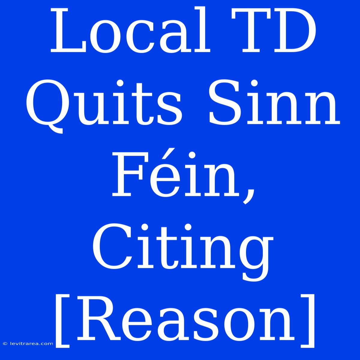 Local TD Quits Sinn Féin, Citing [Reason]