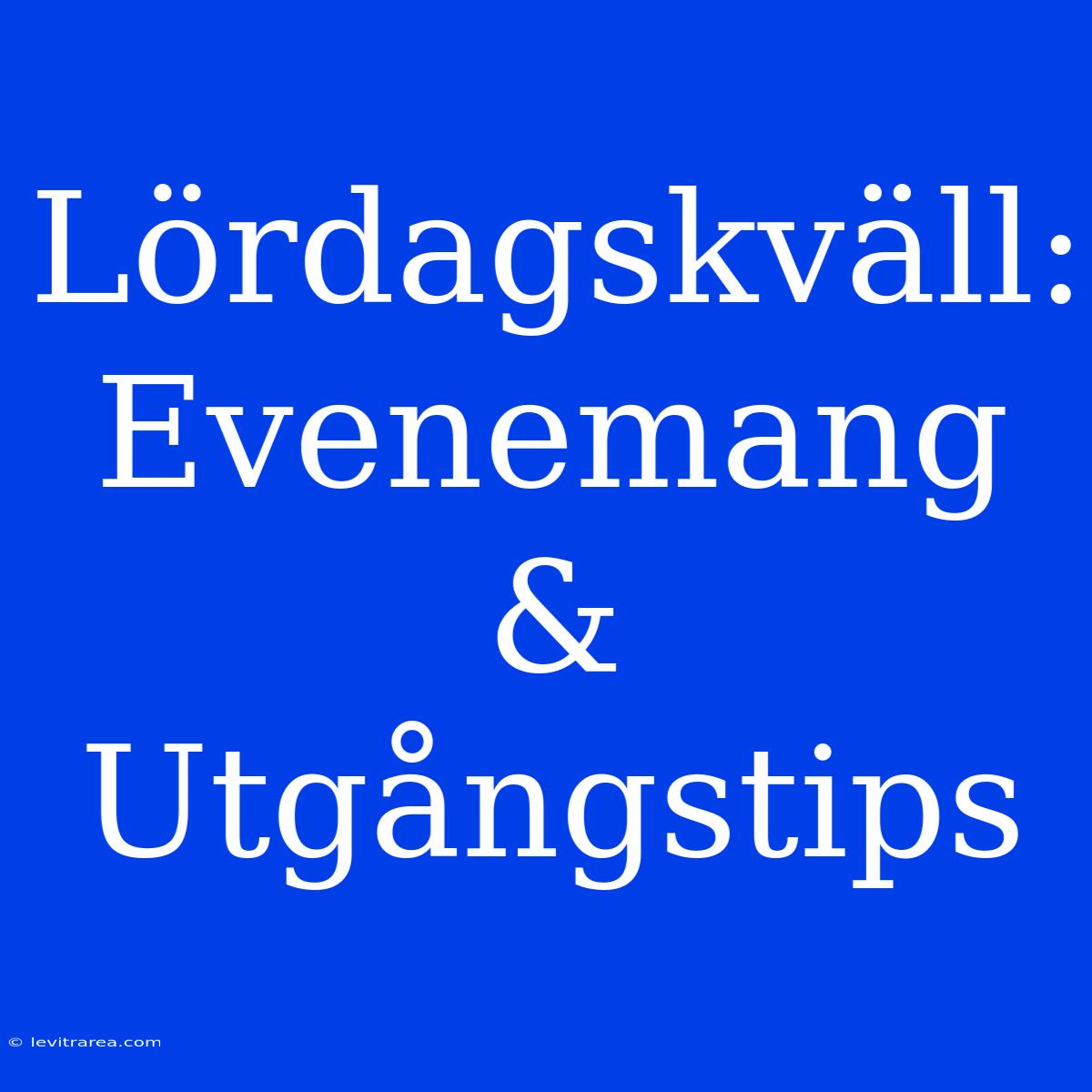 Lördagskväll: Evenemang & Utgångstips