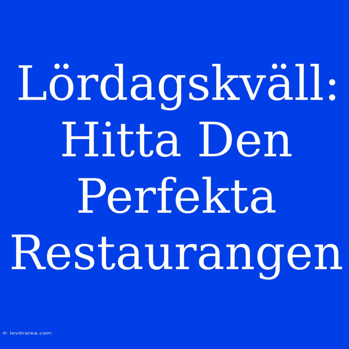 Lördagskväll: Hitta Den Perfekta Restaurangen