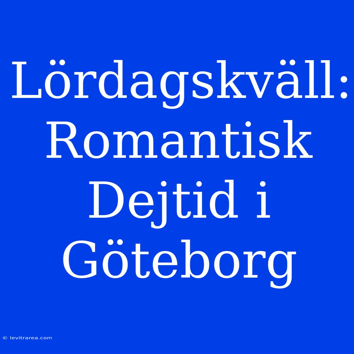 Lördagskväll: Romantisk Dejtid I Göteborg