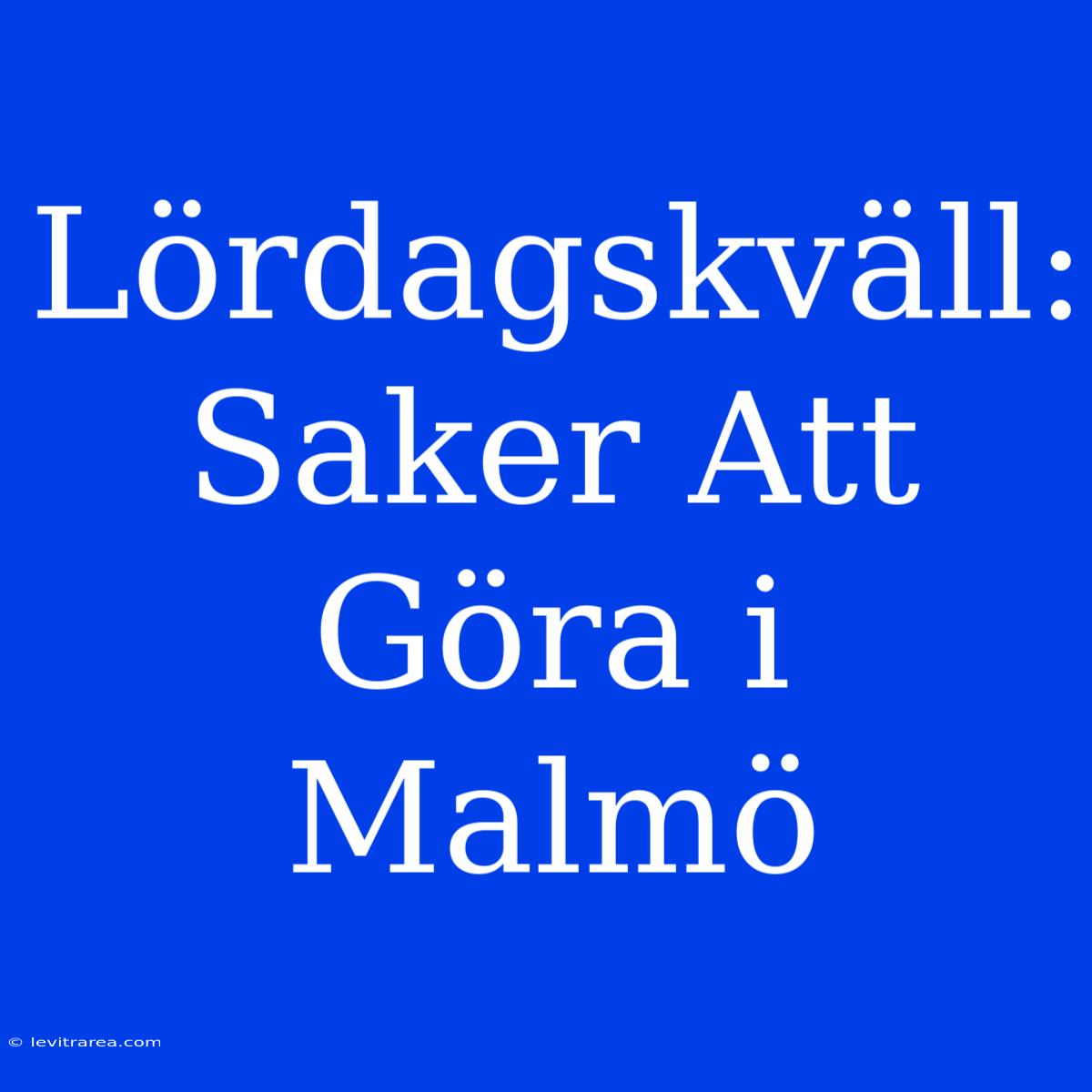 Lördagskväll: Saker Att Göra I Malmö