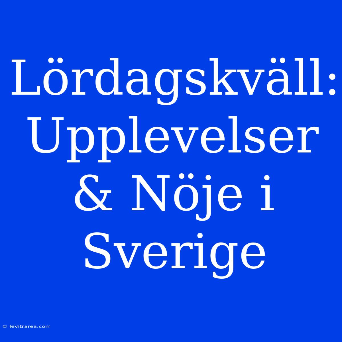 Lördagskväll: Upplevelser & Nöje I Sverige 