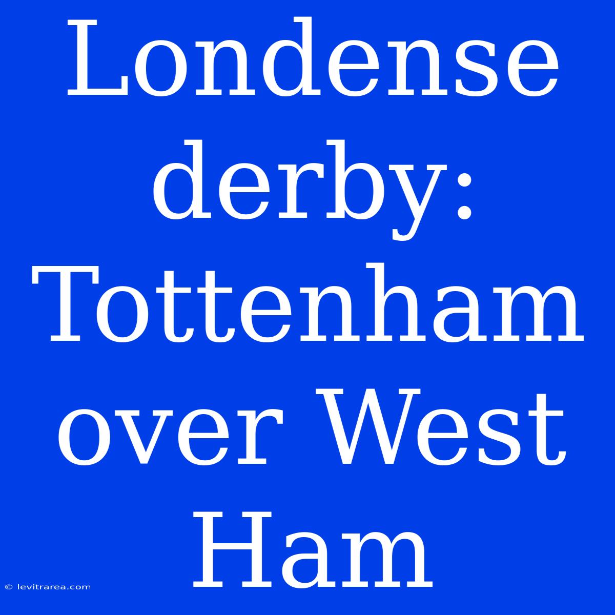 Londense Derby: Tottenham Over West Ham