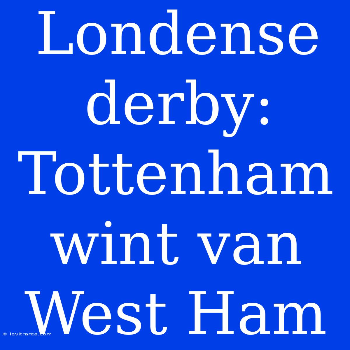 Londense Derby: Tottenham Wint Van West Ham