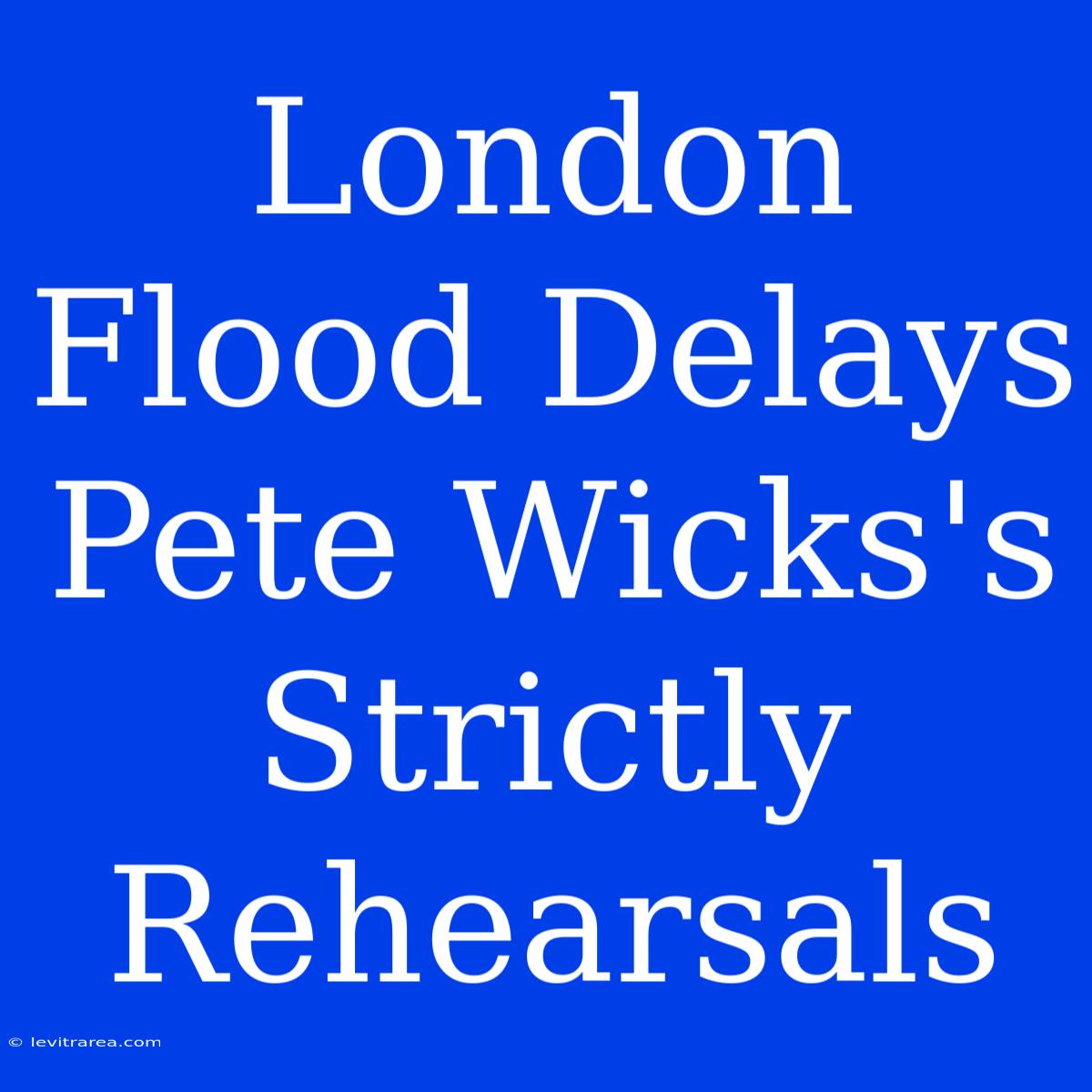 London Flood Delays Pete Wicks's Strictly Rehearsals