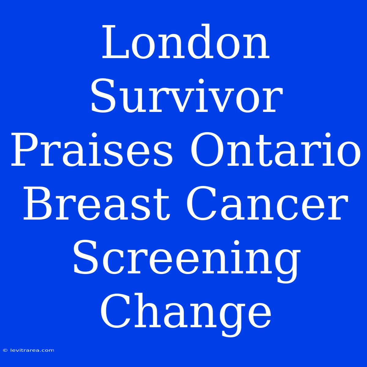 London Survivor Praises Ontario Breast Cancer Screening Change