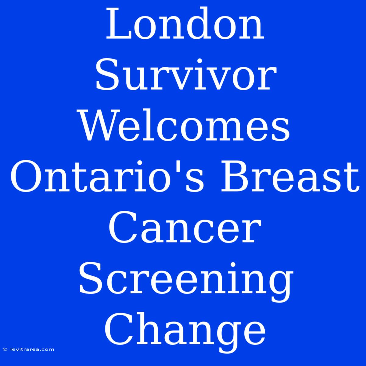 London Survivor Welcomes Ontario's Breast Cancer Screening Change