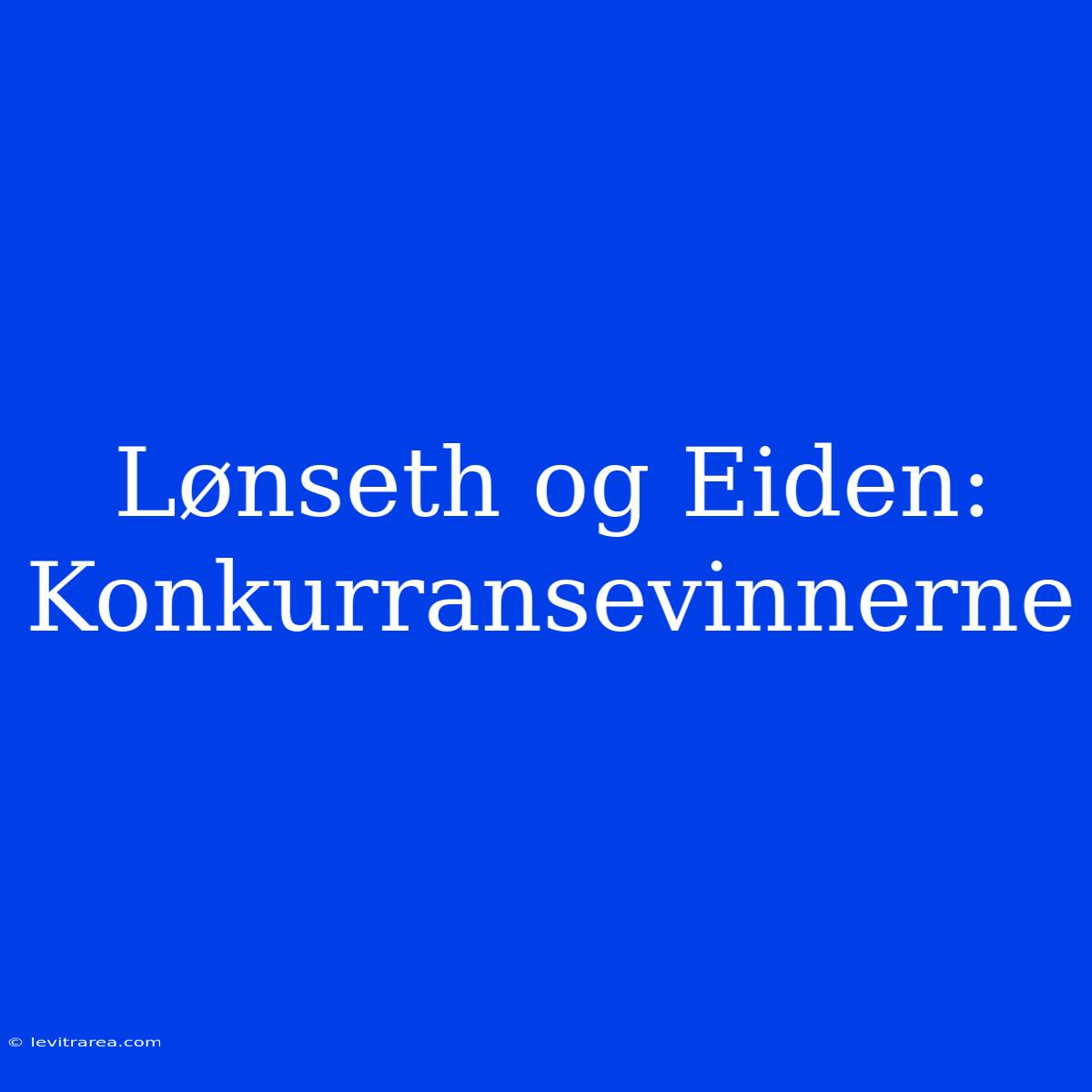 Lønseth Og Eiden: Konkurransevinnerne