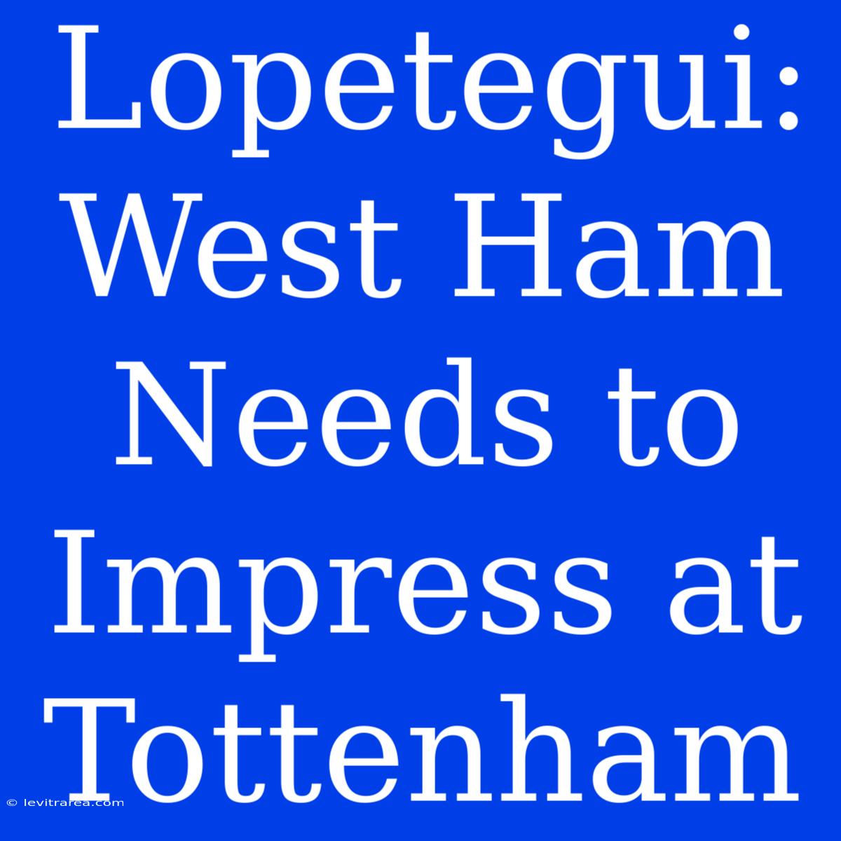 Lopetegui: West Ham Needs To Impress At Tottenham