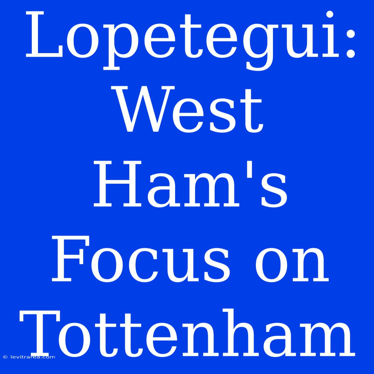 Lopetegui: West Ham's Focus On Tottenham