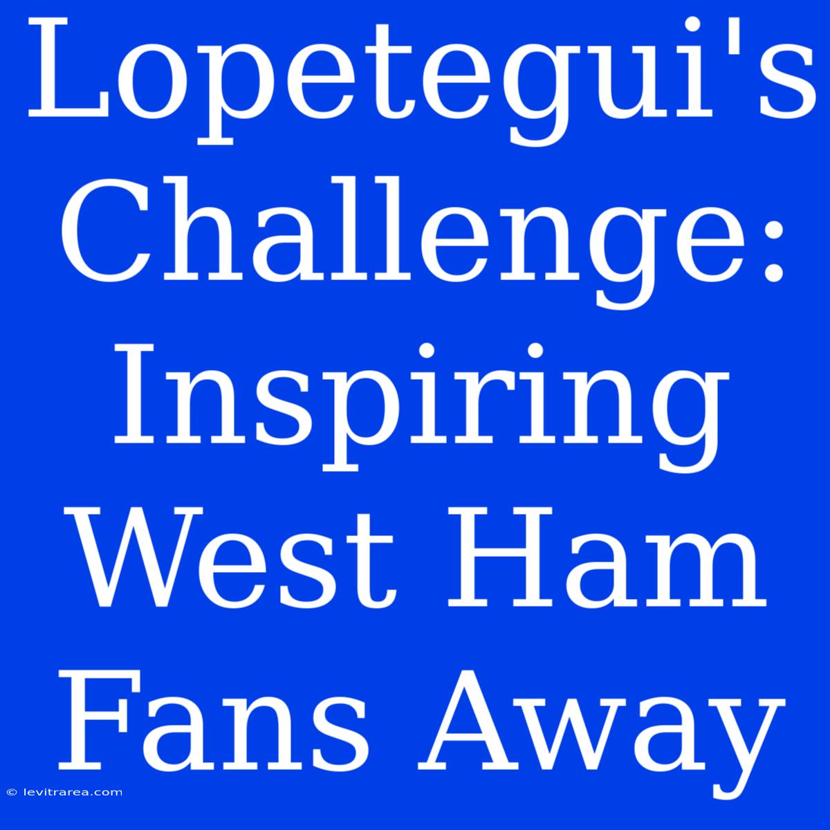 Lopetegui's Challenge: Inspiring West Ham Fans Away