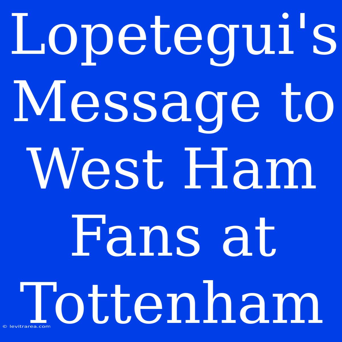 Lopetegui's Message To West Ham Fans At Tottenham