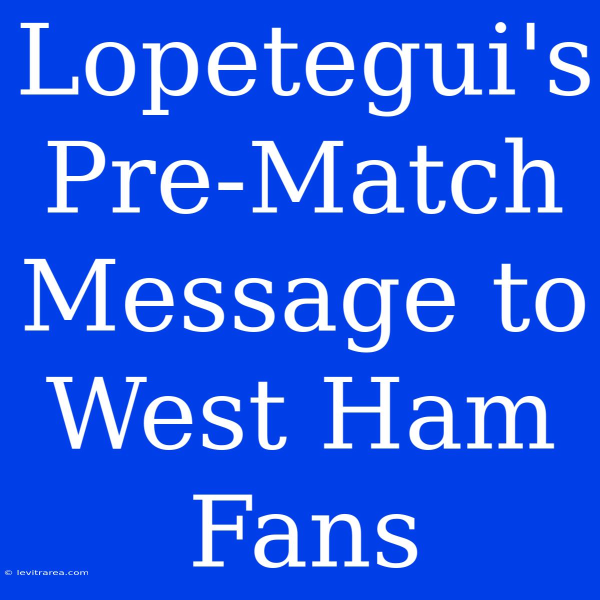 Lopetegui's Pre-Match Message To West Ham Fans 