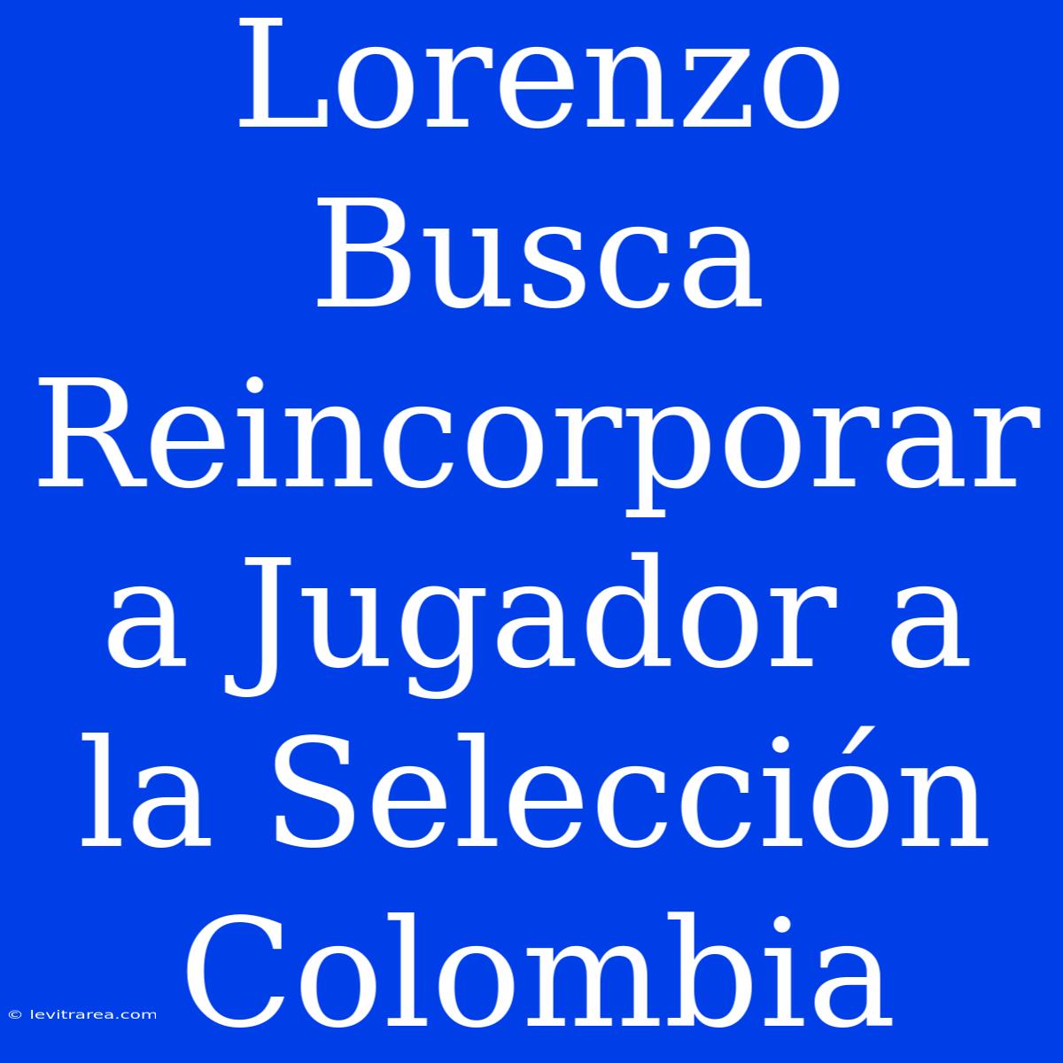 Lorenzo Busca Reincorporar A Jugador A La Selección Colombia