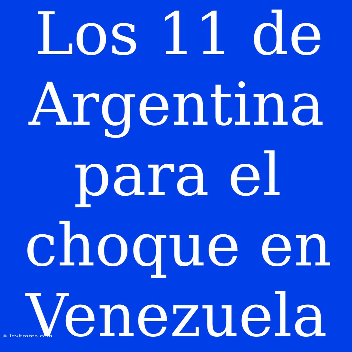 Los 11 De Argentina Para El Choque En Venezuela