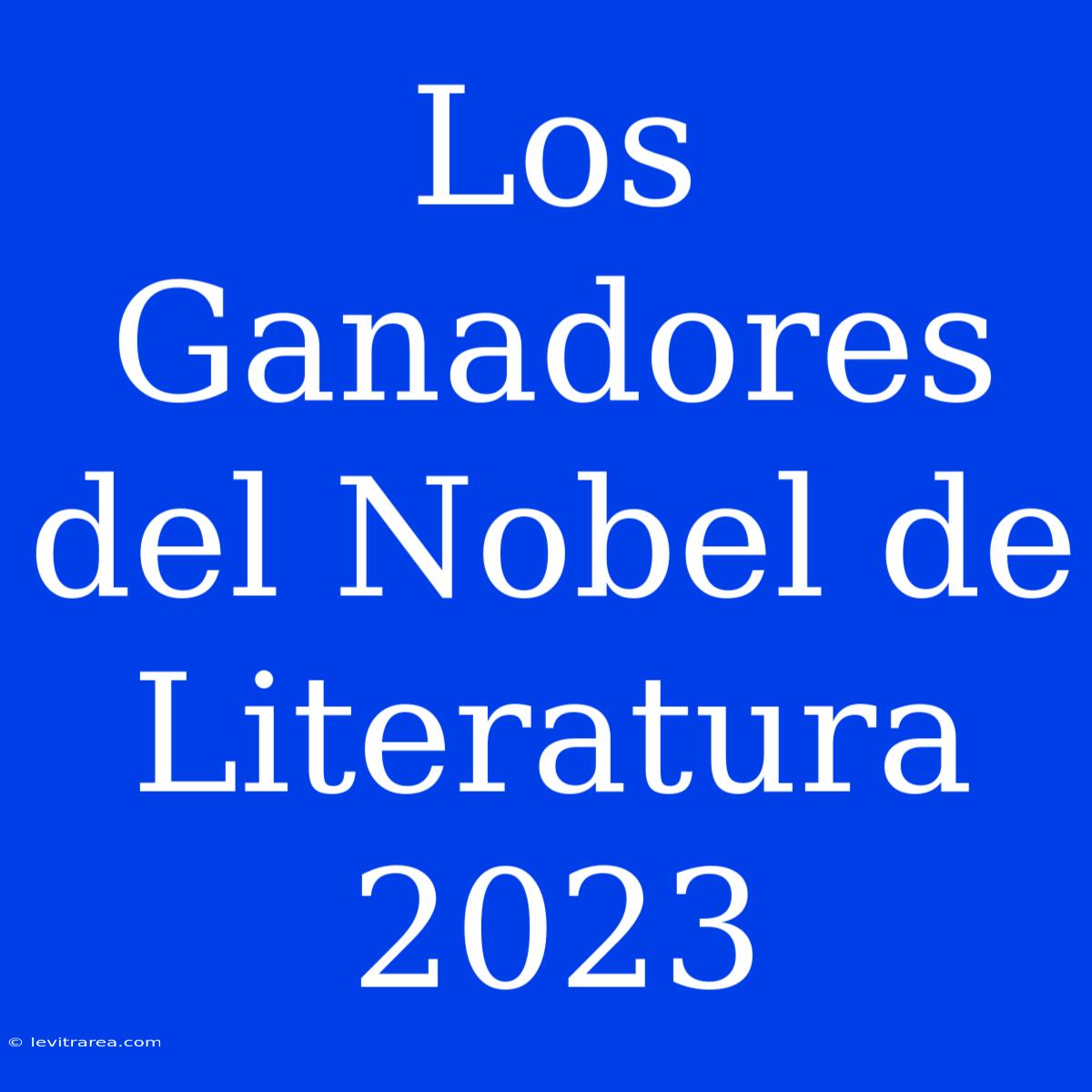 Los Ganadores Del Nobel De Literatura 2023