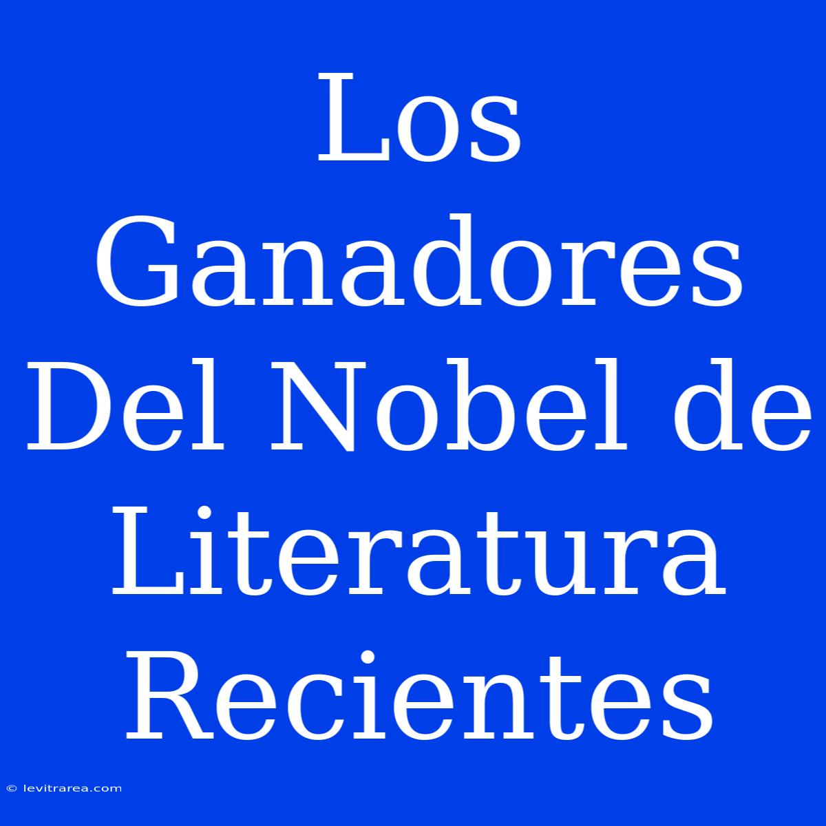 Los Ganadores Del Nobel De Literatura Recientes