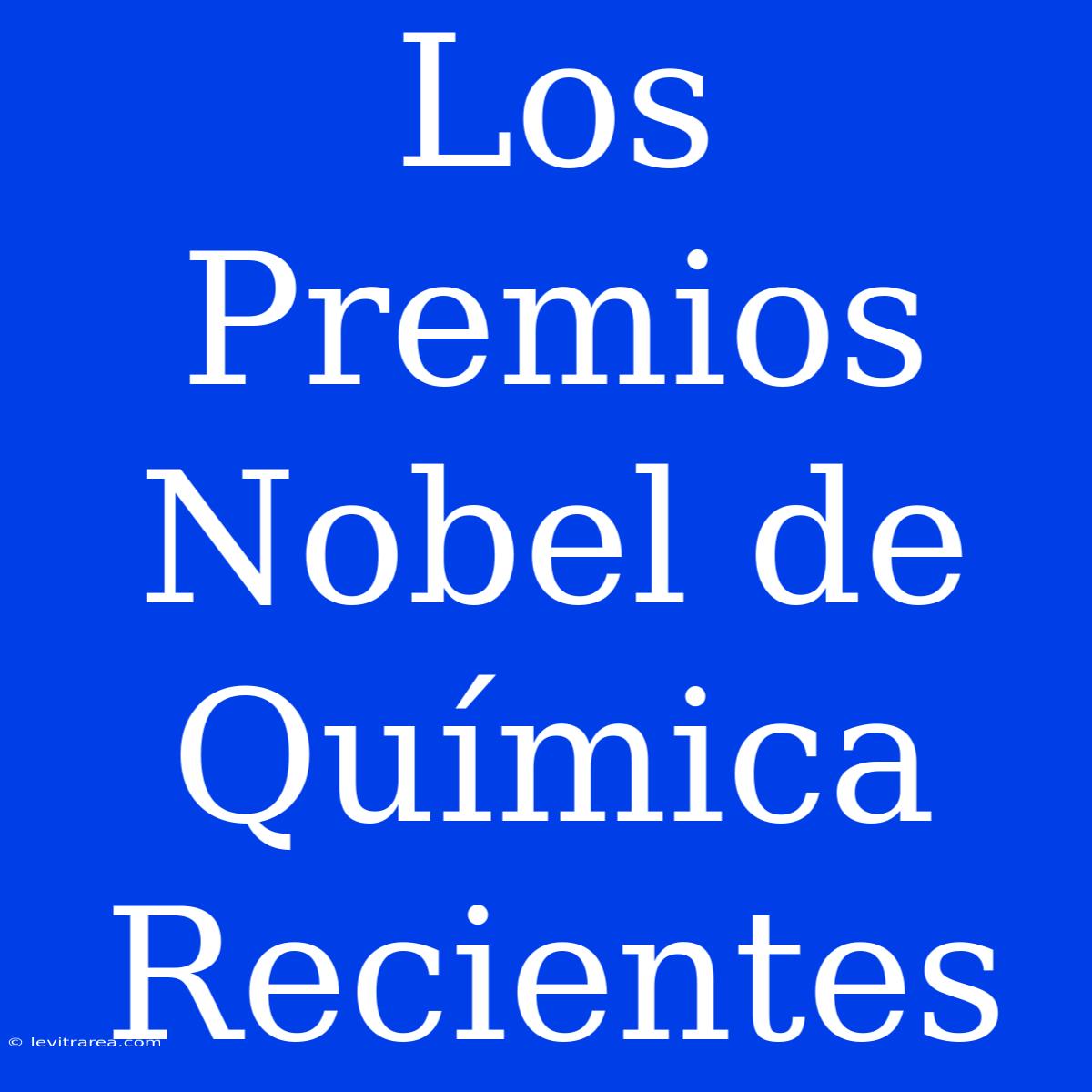 Los Premios Nobel De Química Recientes