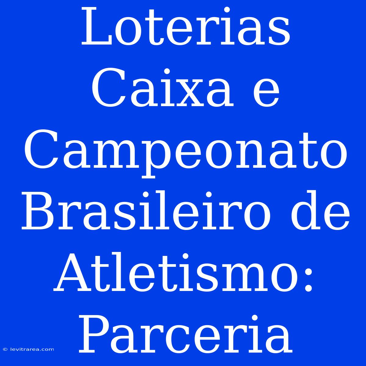 Loterias Caixa E Campeonato Brasileiro De Atletismo: Parceria