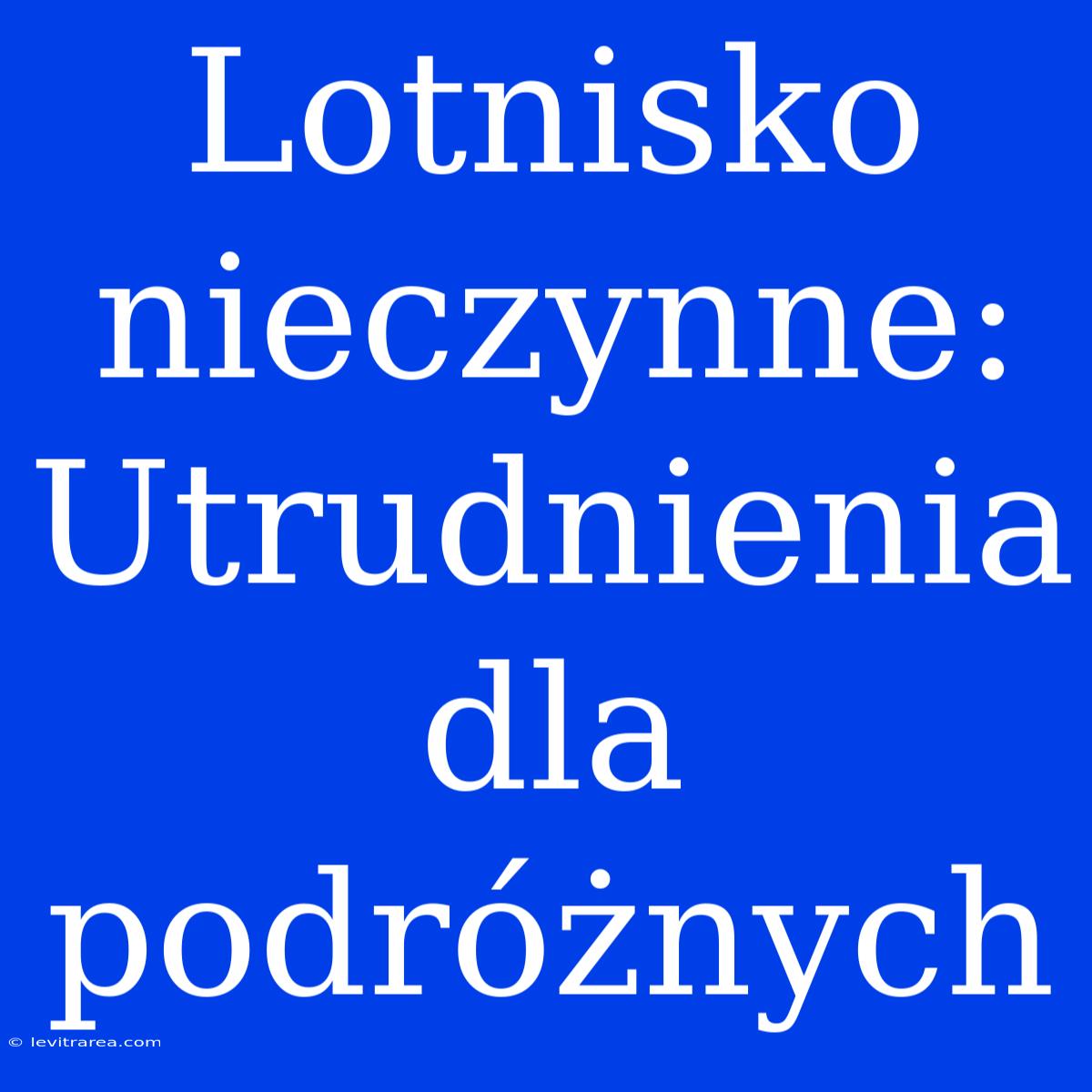 Lotnisko Nieczynne: Utrudnienia Dla Podróżnych