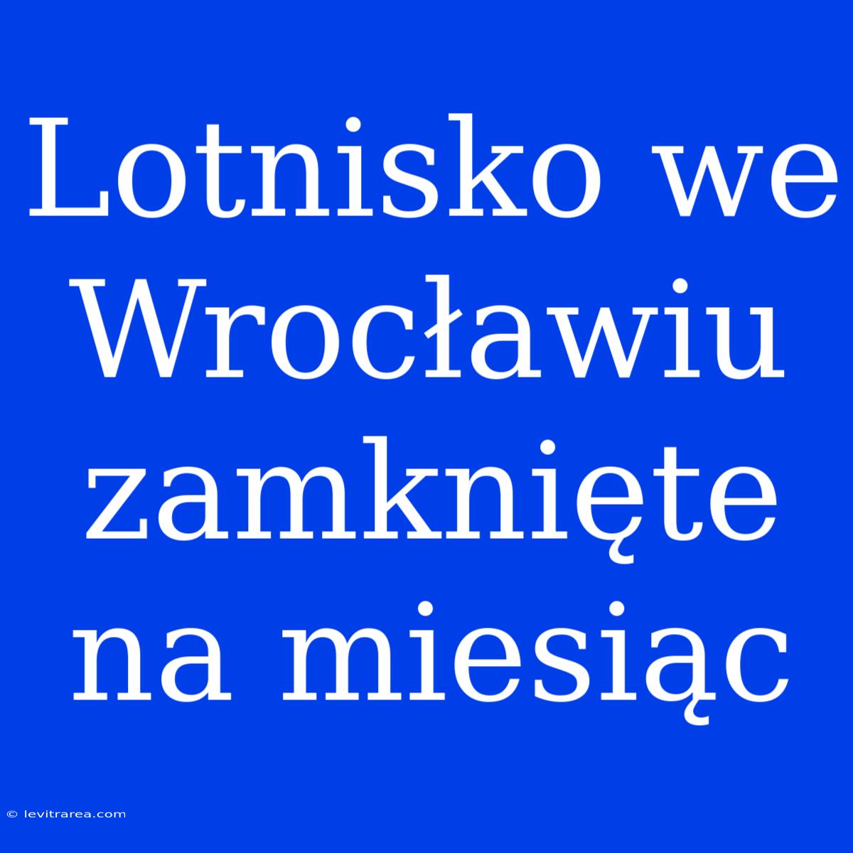 Lotnisko We Wrocławiu Zamknięte Na Miesiąc