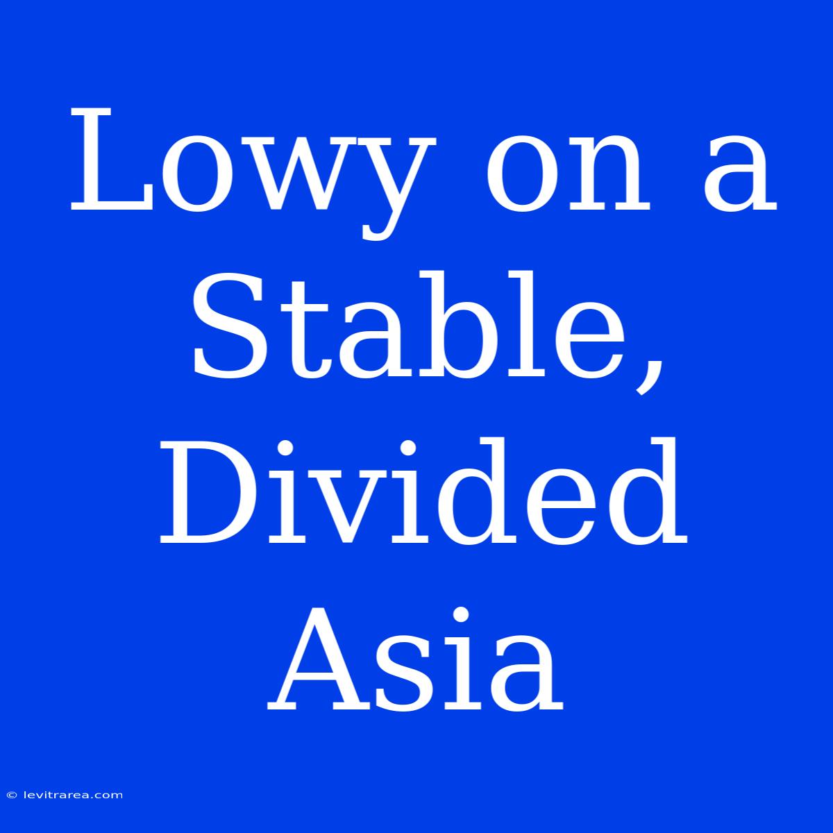 Lowy On A Stable, Divided Asia